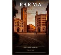 Parma 2026 - Arte, Cibo e Vita: La Guida che Cambia il Tuo Viaggio: Con itinerari da 3, 5 e 7 giorni, consigli da local, ristoranti imperdibili, alloggi scelti e aggiornamenti 2026
