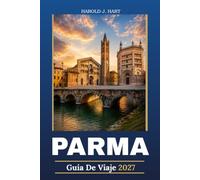 PARMA GUÍA DE VIAJE 2027: La guía completa del personal de lugares históricos, Parmigiano Reggiano, Jamón de Parma, Experiencias gastronómicas, excursiones panorámicas, y Itinerarios Perfectos