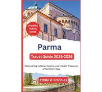 Parma Travel Guide 2025-2026: Discovering Culture, Cuisine, and Hidden Treasures of Northern Italy