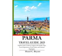 PARMA TRAVEL GUIDE 2025: Explore Italy’s Culinary Capital with Insider Tips, Local Experiences, Food Trails, and Cultural Highlights