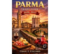 Parma Travel Guide 2026-2027: Italy's Quiet Masterpiece: A Foodie's Passport to Verdi's Birthplace and Timeless Traditions