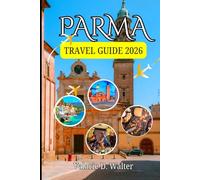 PARMA TRAVEL GUIDE 2026: Discover Parma’s Art, Castles, Hidden Treasures of Northern Italy, Unforgettable Vacation Experiences, Historic Landmark and Day Trips for travelers.