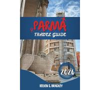 PARMA TRAVEL GUIDE 2026: Explore Historic Landmarks, Culinary Traditions, and Day Trip in Northern Italy with Full Itineraries