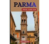 PARMA TRAVEL GUIDE 2026: Explore Parma’s history, culture, cuisine, landmarks, shopping, outdoor adventures, day trips, and insider tips for an ... experience. (Travel Destinations Series)