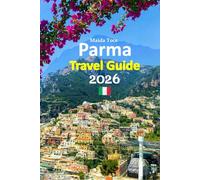Parma Travel Guide 2026: The Cultural Heart Comes Alive With Insider Neighborhood Walks, Authentic Traditions, Historic Landmarks, Practical Planning ... paced 6-day travel itinerary and more