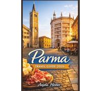 Parma Travel Guide 2026: Where to Eat, What to See and How to Experience the City Like a Local With Hidden Attractions