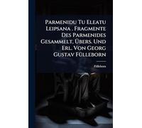 Parmenidu Tu Eleatu Leipsana . Fragmente Des Parmenides Gesammelt, Übers. Und Erl. Von Georg Gustav FÃ1/4lleborn