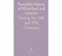 Parochial History of Waterford and Lismore: During the 18th and 19th Centuries