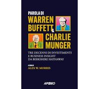 Parola di Warren Buffett & Charlie Munger. Tre decenni di investimenti e business insight da Berkshire Hathaway (Apogeo Saggi)