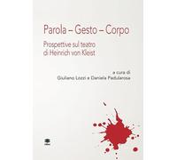Parola. Gesto. Corpo. Prospettive sul teatro di Henrich von Kleist (Teatro. Parola e spazi)