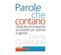 Parole che contano. Guida alla comunicazione accessibile per aziende e agenzie (Community. Corporate & marketing communication)