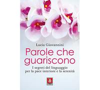 Parole che guariscono. I segreti del linguaggio per la pace interiore e la serenità