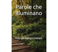 Parole che Illuminano: Frasi per Ispirare e Amare