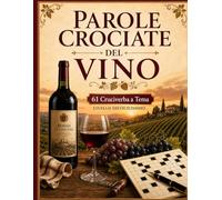 Parole Crociate del Vino: 61 Cruciverba a Tema Vino per Veri Appassionati - Oltre 1295 Parole da Risolvere tra Vitigni, Cantine, Degustazione, ... Soluzioni (Biblioteca Enigmistica Italiana)