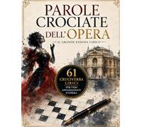 Parole Crociate dell'Opera: Il Grande Enigma Lirico: 61 Cruciverba Maestosi per Veri Appassionati d'Opera - Oltre 1247 Sfide Vocali, Melodiche e ... Ogni Enigma (Biblioteca Enigmistica Italiana)