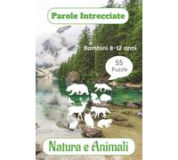 Parole Crociate su: Natura e Animali per bambini da 8-12 anni: Rafforza la memoria, l'attenzione, la logica e la concentrazione con il gioco! - Parole crociate per bambini da 8 ai 12 anni.