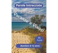 Parole Crociate su Vacanze e Viaggi per bambini da 8-12 anni: Rafforza la memoria, l'attenzione, la logica e la concentrazione con il gioco! - Parole crociate per bambini da 8 ai 12 anni.
