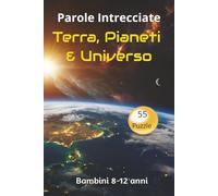Parole Crociate sulla terra, i pianeti e l'universo per bambini da 8-12 anni: Rafforza la memoria, l'attenzione, la logica e la concentrazione con il ... Parole crociate per bambini da 8 ai 12 anni.