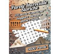 Parole Incrociate Storiche: 120 puzzle per scoprire civiltà, eventi e grandi protagonisti del passato | 3600 parole | formarto 8' x 11' | per appassionati e per gli amanti del relax