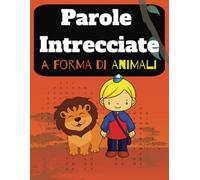 Parole Intrecciate a Forma di Animali per Bambini - 40 Puzzle con Soluzioni: Simpatiche Parole Intrecciate per Bambini a Forma di Animali
