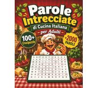 Parole Intrecciate di Cucina Italiana per Adulti: Crucipuzzle a caratteri grandi: relax, concentrazione e allenamento mentale con soluzioni