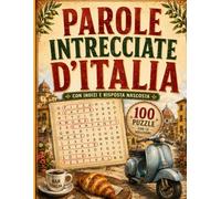 Parole Intrecciate d'Italia: 100 Crucipuzzle sui Ricordi, le Tradizioni e la Cultura Italiana - Con Indizi e Soluzioni Incluse