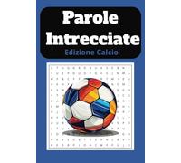 Parole Intrecciate Edizione Calcio: Parole Crociate a Tema Calcio per Adulti, Anziani e Adolescenti
