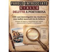 Parole Intrecciate Giallo: Delitto a Portorosa: 100 casi investigativi da risolvere con indizi nascosti tra le lettere - Enigmi di logica e deduzione per adulti appassionati di gialli e crucipuzzle