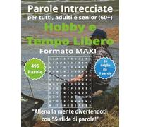 Parole Intrecciate "Hobby e Tempo Libero" per tutti, adulti e senior(60+): Mantieni giovane la tua mente - Allenati ogni giorno con parole intrecciate ... intrecciate - Formato Maxi - per tutti)