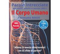 Parole Intrecciate "Il Corpo Umano" per tutti, adulti e senior(60+): Mantieni giovane la tua mente - Allenati ogni giorno con parole intrecciate in ... intrecciate - Formato Maxi - per tutti)