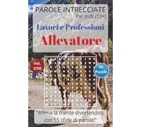 Parole Intrecciate - Lavoro e Professioni: Allevatore - Giochi di parole educativi per ragazzi e adulti (13+): Allena la mente divertendoti, unisci ... (Parole Intrecciate - Lavori e Professioni)