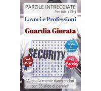 Parole Intrecciate - Lavoro e Professioni: Guardia Giurata - Giochi di parole educativi per ragazzi e adulti (13+): Allena la mente divertendoti, ... (Parole Intrecciate - Lavori e Professioni)