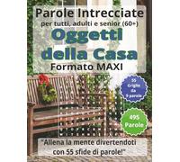 Parole Intrecciate "Oggetti della casa" per tutti, adulti e senior(60+): Mantieni giovane la tua mente - Allenati ogni giorno con parole intrecciate ... intrecciate - Formato Maxi - per tutti)