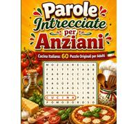 Parole Intrecciate per Anziani: Cucina Italiana: 60 Puzzle Originali per Adulti | Griglie 15×15 con 15 Parole per Puzzle Soluzioni Incluse (Le Grandi Sfide Cerca Parole)
