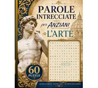 Parole Intrecciate per Anziani: L’Arte 60 Puzzle Difficili , 20 Parole per Puzzle, Soluzioni Incluse (Le Grandi Sfide Cerca Parole)