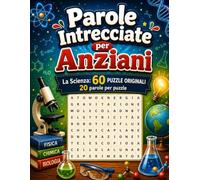 Parole Intrecciate per Anziani - La Scienza: 60 puzzle di ricerca parole difficili dedicati al mondo della scienza, della fisica, della chimica e della biologia con soluzioni incluse