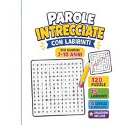 Parole Intrecciate: Per Bambini 7-10 Anni |120 Puzzle, 15 Labirinti, 4 Livelli di Difficoltà e Soluzioni Incluse