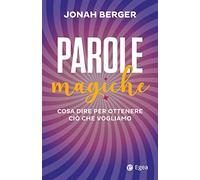 Parole magiche. Cosa dire per ottenere ciò che vogliamo (Business e oltre)