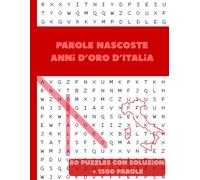 PAROLE NASCOSTE Anni d’Oro d’Italia: 80 Puzzle Enigmistici su Anni ’50, ’60, ’70 e ’80 - Musica, Cinema, Moda e Vita Quotidiana Grande Carattere • ... | PUZZLE CON SOLUZIONI | CARATTERI GRANDI)