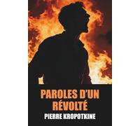 Paroles d’un révolté de Pierre Kropotkine - Édition Originale et Intégrale avec biographie de l'auteur: Œuvre complète de Pierre Kropotkine, ... révolutionnaires et critiques sociales