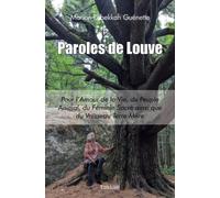 Paroles de Louve: Pour l’Amour de la Vie, du Peuple Animal, du Féminin Sacré ainsi que du Vaisseau Terre Mère