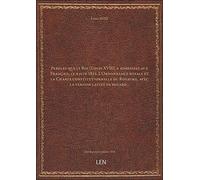 Paroles que le Roi [Louis XVIII] a adressées aux Français, le 4 juin 1814. L'Ordonnance royale et la