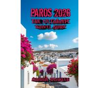 Paros 2026 The Ultimate Travel Guide: Experience Authentic Island Life, Stunning Scenery, and Timeless Charm