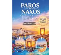 PAROS AND NAXOS TRAVEL GUIDE 2026 - 2027: Discover the Best of the Greek Cyclades with Island-Hopping Routes, Stunning Beaches, Rich Historical Sites, ... Sites, Walking Tours, and Full-Color Maps.