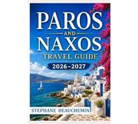 Paros and Naxos Travel Guide 2026-2027: Your Journey to Greece's Most Enchanting Islands, Beaches, Timeless Villages, and Unforgettable Aegean Sunsets