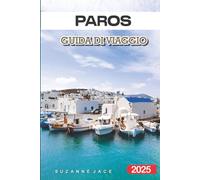 Paros Guida di Viaggio 2025: Scopri la gemma nascosta della Grecia con le migliori spiagge, villaggi incantevoli e consigli utili per una vacanza indimenticabile