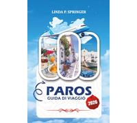 PAROS GUIDA DI VIAGGIO 2026: Scopri la cima delle Cicladi con spiagge panoramiche, autentica cultura greca, villaggi imperdibili, percorsi per saltare tra le isole e consigli di viaggio intelligenti