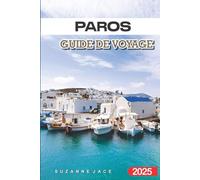 Paros Guide de voyage 2025: Découvrez le joyau caché de la Grèce avec ses meilleures plages, ses charmants villages et ses conseils d'initiés pour des vacances inoubliables