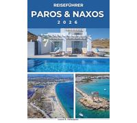 PAROS & NAXOS REISEFÜHRER 2026: Entdecken Sie die Inselperlen Griechenlands; Entdecken Sie Naoussa, Portara, Hidden Cyclades Corner, landschaftlich ... für Erstbesucher. [Karte enthalten]