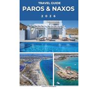 Paros & Naxos TRAVEL GUIDE 2026: Explore Greece`s Island Gems; Discover Naoussa, Portara, Hidden Cyclades Corner, Scenic Itineraries, Practical Tips, ... Advice for First-Time Visitors. [include Map]